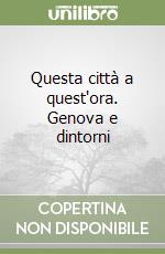 Questa città a quest'ora. Genova e dintorni libro