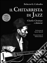 Il Chitarrista di jazz. Charlie Christian e dintorni. Con CD Audio libro