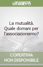 La mutualità. Quale domani per l'associazionismo? libro