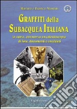 Graffiti della subacquea italiana. La storia attraverso un caleidoscopio di foto, documenti e aneddoti. Ediz. illustrata