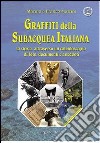 Graffiti della subacquea italiana. La storia attraverso un caleidoscopio di foto, documenti e aneddoti. Ediz. illustrata libro