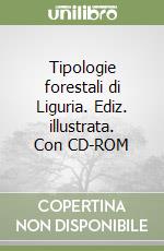 Tipologie forestali di Liguria. Ediz. illustrata. Con CD-ROM libro