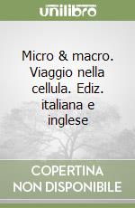 Micro & macro. Viaggio nella cellula. Ediz. italiana e inglese