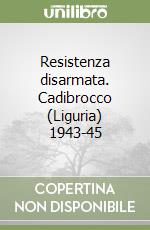 Resistenza disarmata. Cadibrocco (Liguria) 1943-45