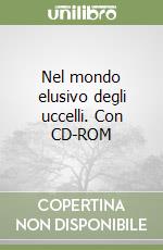 Nel mondo elusivo degli uccelli. Con CD-ROM libro