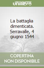 La battaglia dimenticata. Serravalle, 4 giugno 1544