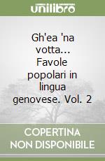 Gh'ea 'na votta... Favole popolari in lingua genovese. Vol. 2 libro