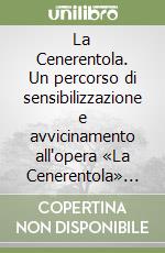 La Cenerentola. Un percorso di sensibilizzazione e avvicinamento all'opera «La Cenerentola» di Gioachino Rossini. Con CD Audio