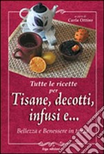 Tutte le ricette per tisane, infusi, decotti e ... Bellezza e benessere in tazza libro