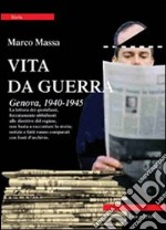 Vita da guerra. Genova, 1940-1945 libro