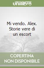 Mi vendo. Alex. Storie vere di un escort libro