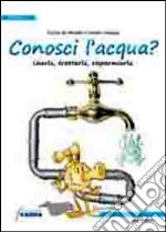 Conosci l'acqua? Usarla, trattarla, risparmiarla libro