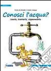 Conosci l'acqua? Usarla, trattarla, risparmiarla libro di De Novellis Fiorina Lasagna Claudia