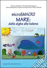 Micro & macro. Mare: dalle alghe alle balene libro