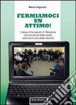 Fermiamoci un attimo! Il blog come spazio di riflessione e promozione della salute nella tecno-era della velocità