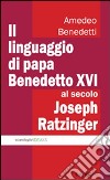 Il linguaggio di papa Benedetto XVI al secolo Joseph Ratzinger libro