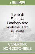 Terre di Eufemia. Catalogo arte moderna. Ediz. illustrata libro