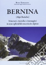 Bernina (Alpi Retiche). Itinerari, ricerche e immagini in uno splendido massiccio alpino