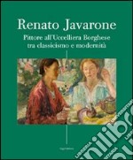 Renato Javarone. Pittore all'Uccelliera Borghese tra classicismo e modernità. Ediz. illustrata