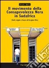 Il movimento della Consapevolezza nera in Sudafrica. Dalle origini al lascito di Stephen Biko libro di Turrin Silvia C.