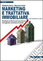 Marketing e trattativa immobiliare. Strategie professionali quotidiane nell'agenzia orientata al cliente libro