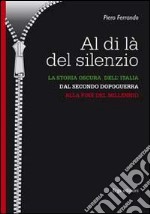 Al di là del silenzio. La storia oscura dell'Italia dal secondo dopoguerra alla fine del millennio libro