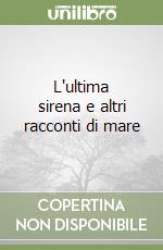 L'ultima sirena e altri racconti di mare libro