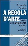 A regola d'arte. Storia dell'artigianato in Italia libro