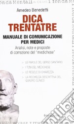 Dica trentatre. Manuale di comunicazione per medici. Analisi, note e proposte di correzione del «medichese» libro