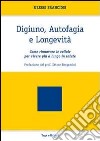 Digiuno, autofagia e longevità. Come rinnovare le cellule per vivere più a lungo in salute libro di Franciosi Ulisse