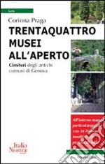 Trentaquattro musei all'aperto. Cimiteri degli antichi comuni di Genova libro