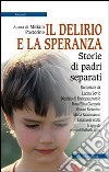 Il delirio e la speranza. Storie di padri separati libro di Pastorino M. (cur.)