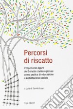 Percorsi di riscatto. L'esperienza ligure del Servizio civile regionale come pratica di educazione e riabilitazione sociale libro