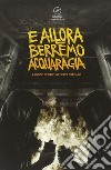 E allora berremo acquaragia libro