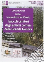 Guida a trentaquattro musei all'aperto. I piccoli cimiteri degli antichi comuni della grande Genova libro