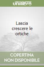 Lascia crescere le ortiche libro