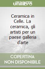 Ceramica in Celle. La ceramica, gli artisti per un paese galleria d'arte libro