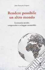 Rendere possibile un altro mondo. Economia sociale, cooperative e sviluppo sostenibile