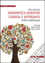 Grammatica genovese curiosa e intrigante. Grafia tradizionale. Proverbi, frasi celebri, modi di dire libro