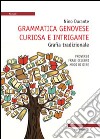 Grammatica genovese curiosa e intrigante. Grafia tradizionale. Proverbi, frasi celebri, modi di dire libro di Durante N. (cur.)