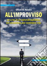 All'improvviso. La crisi di un'azienda pubblica. Un'occasione per cambiare vita libro