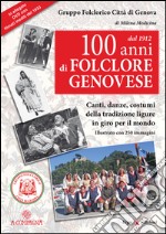 100 anni di folclore genovese. Canti, danze, costumi della tradizione ligure in giro per il mondo. Con CD Audio