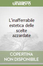 L'inafferrabile estetica delle scelte azzardate
