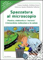 Spazzatura al microscopio. Plastica, elettronica e «mal'aria». L'immondizia molecolare e la salute libro