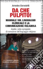 Da che pulpito! Manuale sul linguaggio clericale e la comunicazione religiosa. Analisi, note e proposte di correzione del linguaggio religioso libro