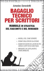 Bagaglio tecnico per scrittori. Manuale di stilistica del racconto e del romanzo libro