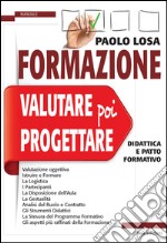 Formazione: valutare poi progettare. Didattica e patto formativo libro