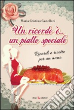 Un ricordo è... un piatto speciale. Ricordi e ricette per un anno libro