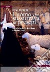 L'uomo che sussurrava ai presepi. Una storia di riti, tradizioni e folklore libro di Durante Nino