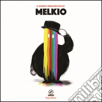 Il mondo immaginifico di Melkio. Ediz. illustrata libro